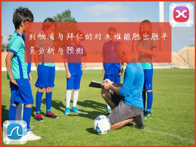 利物浦与拜仁的对决谁能胜出胜平负分析与预测