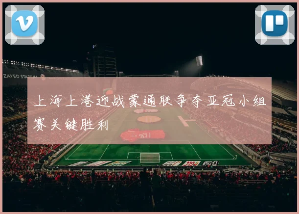 上海上港迎战蒙通联争夺亚冠小组赛关键胜利