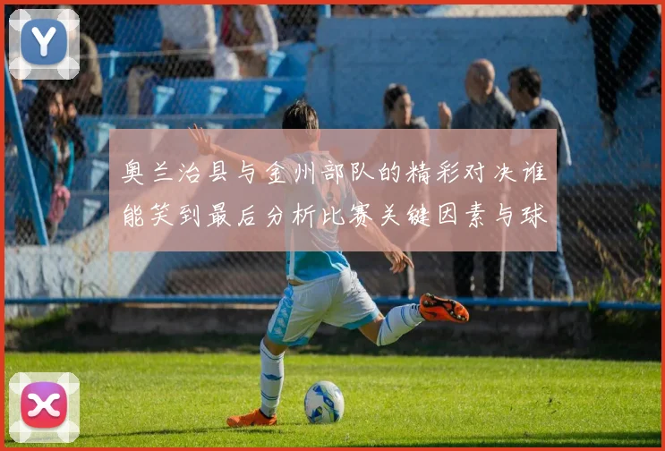 奥兰治县与金州部队的精彩对决谁能笑到最后分析比赛关键因素与球员表现