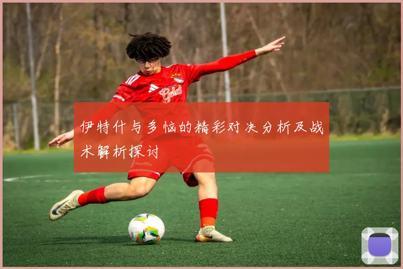 伊特什与多恼的精彩对决分析及战术解析探讨